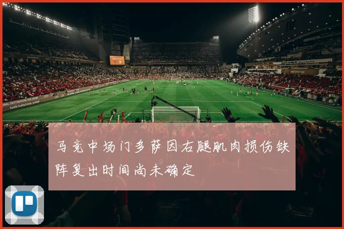 马竞中场门多萨因右腿肌肉损伤缺阵复出时间尚未确定
