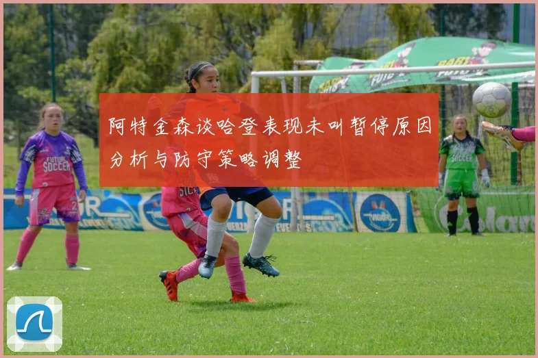 阿特金森谈哈登表现未叫暂停原因分析与防守策略调整
